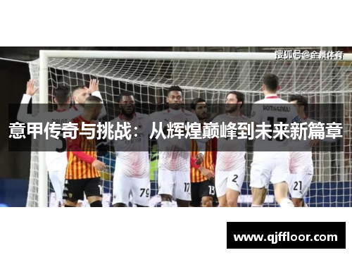 意甲传奇与挑战：从辉煌巅峰到未来新篇章