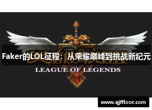 Faker的LOL征程：从荣耀巅峰到挑战新纪元