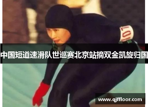 中国短道速滑队世巡赛北京站摘双金凯旋归国