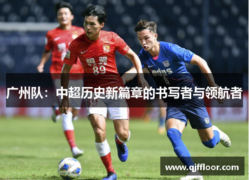 广州队：中超历史新篇章的书写者与领航者