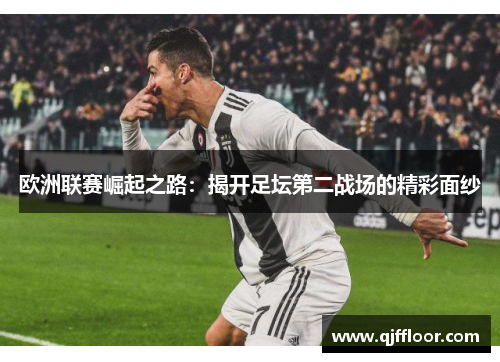 欧洲联赛崛起之路：揭开足坛第二战场的精彩面纱