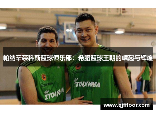帕纳辛奈科斯篮球俱乐部：希腊篮球王朝的崛起与辉煌