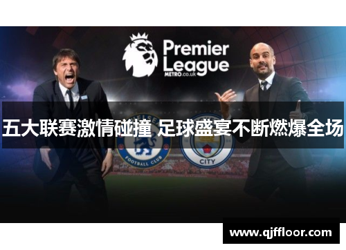 五大联赛激情碰撞 足球盛宴不断燃爆全场