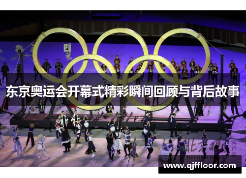 东京奥运会开幕式精彩瞬间回顾与背后故事