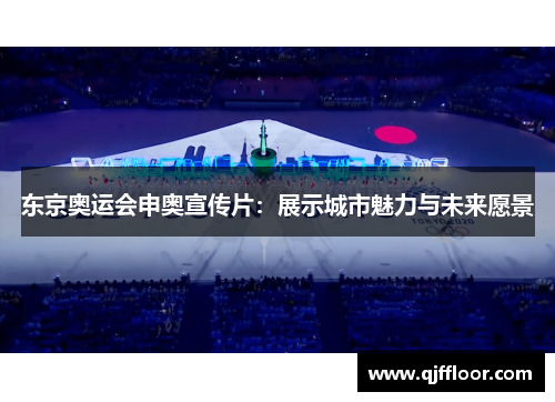 东京奥运会申奥宣传片：展示城市魅力与未来愿景
